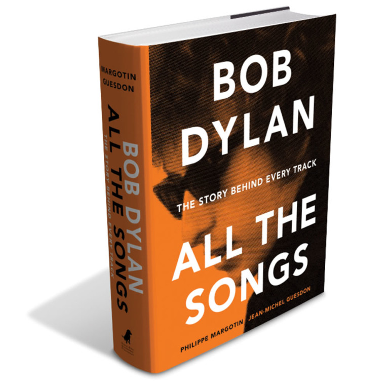 BOB DYLAN, ALL THE SONGS THE STORY BEHIND EVERY TRACK By Philippe